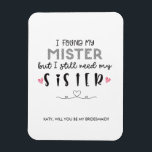 Need sister bridesmaid proposal  magnet<br><div class="desc">I FOUND MY MISTER BUT I STILL NEED MY SISTER BRIDESMAID PROPOSAL MAGNET || YAY CONGRATS! YOU'RE GETTING MARRIED!! This card will add a special touch to your bridesmaid proposal! Ask your nearest and dearest to be part of your bridal party on your wedding day. They are the perfect addition...</div>