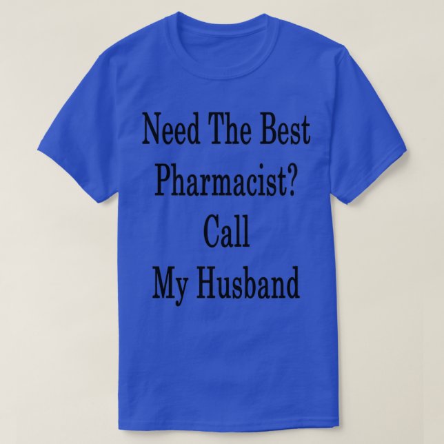 Need The Best Pharmacist Call My Husband T-Shirt (Design Front)