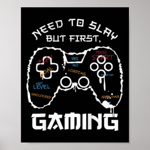Need To Slay But First Gaming Funny Gamer Video Poster