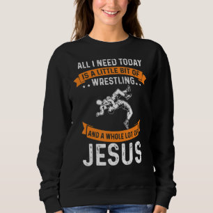 Need Wrestling And Jesus Christian God Love Sport Sweatshirt