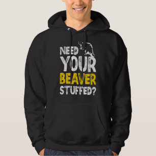 Need Your Beaver Stuffed Taxidermy Taxidermist Hoodie