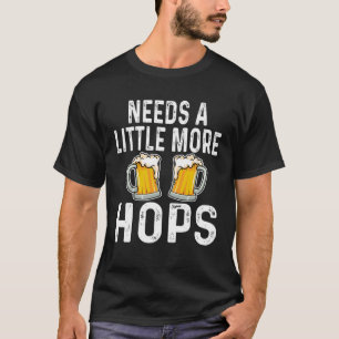 Needs A Little More Hops  Beer  Drinker Home Brew T-Shirt