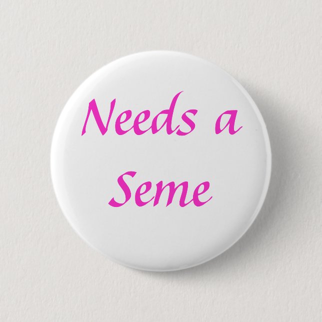 Needs a Seme 6 Cm Round Badge (Front)