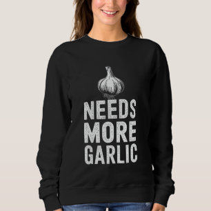 Needs More Garlic Funny Cooking Quote Garlic Lover Sweatshirt