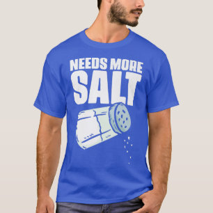 Needs More Salt Funny Culinary Arts Humor For Cook T-Shirt