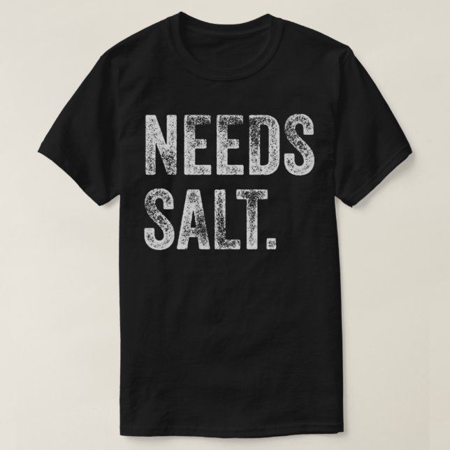 Needs Salt Funny Cooking Baking Chef Assistant Bak T-Shirt (Design Front)