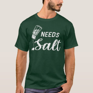 Needs SaltFunny Cooking Baking Foodie & Salt Lover T-Shirt