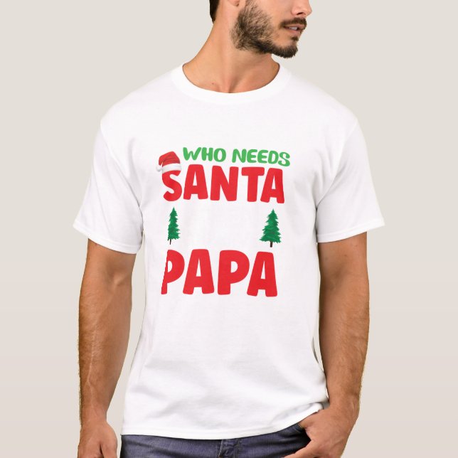 Needs Santa Claus When You T-Shirt (Front)