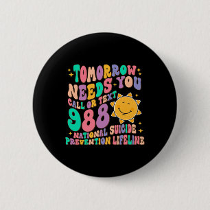 Needs You Call Text 988 National Suicide Preventio 6 Cm Round Badge