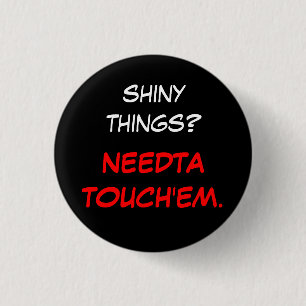 "Needta touch'em" 3 Cm Round Badge