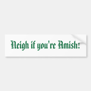 Neigh if your Amish! Bumper Sticker