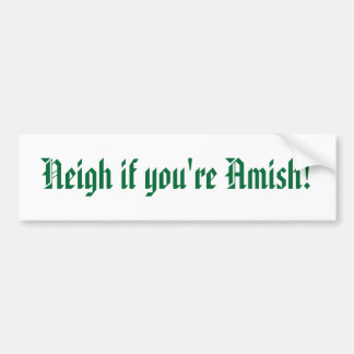 Neigh if your Amish! Bumper Sticker