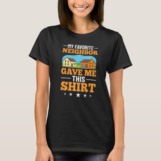 Neighbor Quotes Best Neighborhood Jokes  Humor  2 T-Shirt (Front)