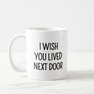 Neighbour Housewarming I Wish You Lived Next Door Coffee Mug