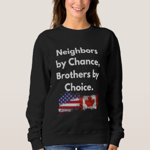 Neighbours by Chance, Brothers by Choice Canada St Sweatshirt