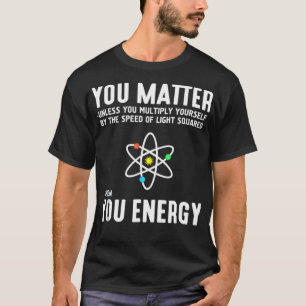 Neil deGrasse Tyson You Matter Then You Energy T-S T-Shirt