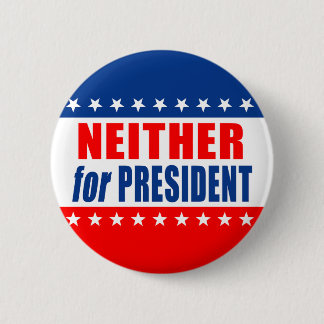 "NEITHER for PRESIDENT" 6 Cm Round Badge