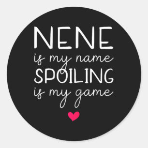 Nene Is My Name Spoiling Is My Game Funny  Classic Round Sticker