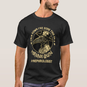 Nephrologist Calm Down I'Ve Done This On A Nequin T-Shirt