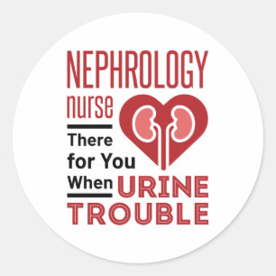 Nephrology Nurse There For You When Urine Trouble Classic Round Sticker