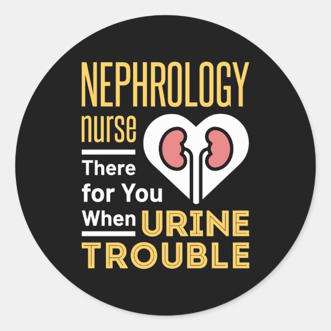 Nephrology Nurse There For You When Urine Trouble Classic Round Sticker (Front)