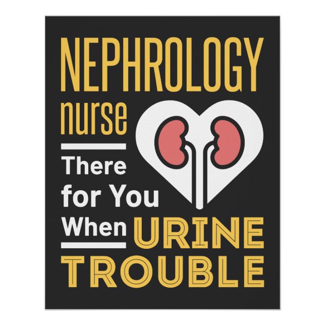 Nephrology Nurse There For You When Urine Trouble Poster (Front)