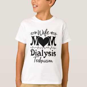 Nephrology Tech Nurse Wife Mum Dialysis Technician T-Shirt