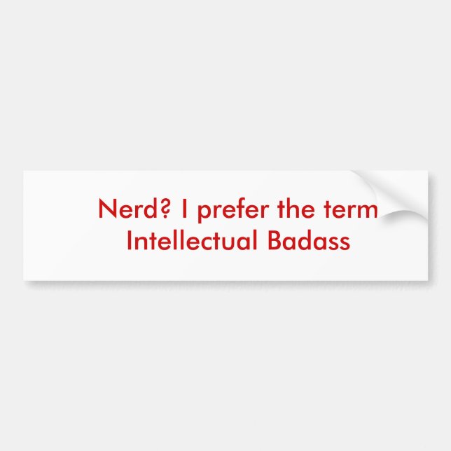Nerd? I prefer the term Intellectual Badass Bumper Sticker (Front)