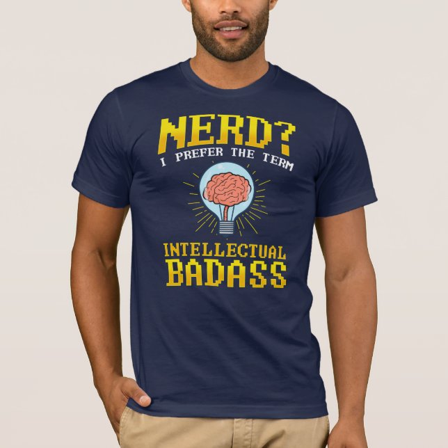 Nerd? I Prefer The Term Intellectual BadAss T-Shirt (Front)