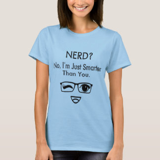 Nerd? No, I'm Just Smarter Than You. T-Shirt