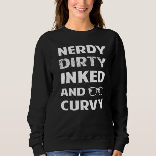 Nerdy Dirty Inked Curvy For Chubby Women Girls Sweatshirt