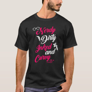Nerdy Dirty Inked Curvy For Chubby Women Girls T-Shirt