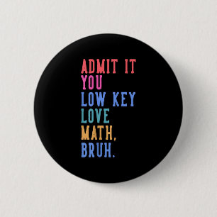 Nerdy Math Admit It You Low Key Love Math Bruh Tea 6 Cm Round Badge