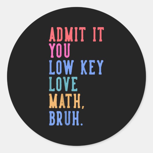 Nerdy Math Admit It You Low Key Love Math Bruh Tea Classic Round Sticker (Front)