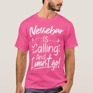 Nessebar Is Calling and I Must Go  Bulgaria Travel T-Shirt