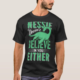 Nessie Doesn't Believe In You Either Loch Ness Mo T-Shirt
