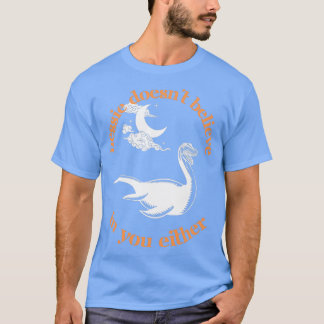 Nessie doesnt believe in you either T-Shirt