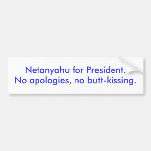 Netanyahu for President.No apologies, no butt-k... Bumper Sticker