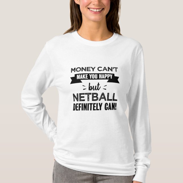 Netball makes you happy Funny Gift T-Shirt (Front)