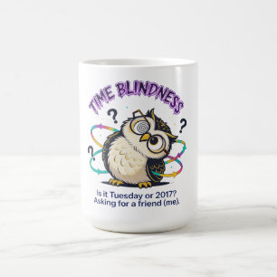 Neurodivergent Time Blindness  - Funny Sarcastic  Coffee Mug