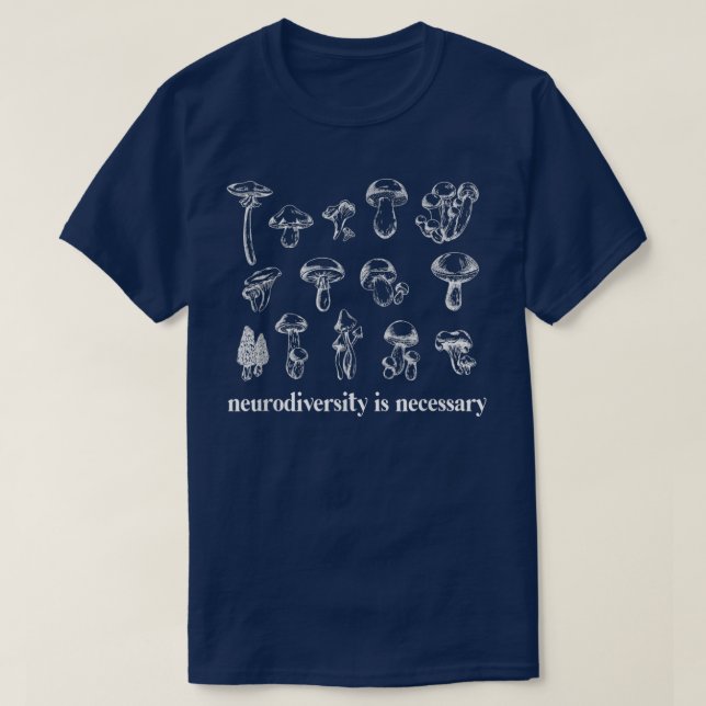 Neurodiversity Is Necessary Fungi Mushroom Mycolog T-Shirt (Design Front)