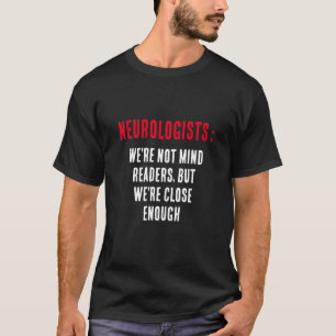 Neurologists: We're not mind readers, but we're  T-Shirt