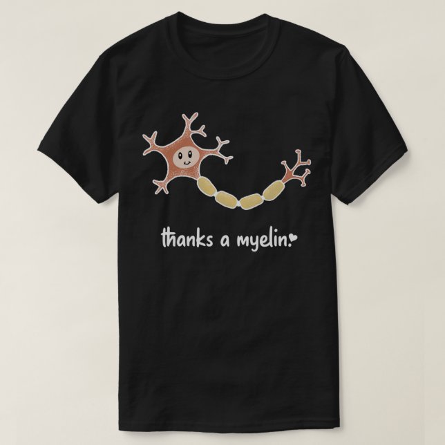 Neuroscience Puns Thanks a Myelin T-Shirt (Design Front)