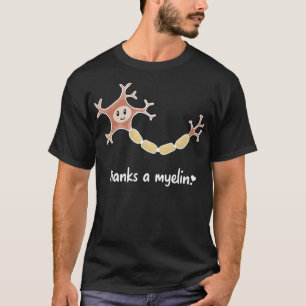Neuroscience Puns Thanks a Myelin T-Shirt