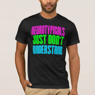 Neurotypicals Just Don't Understand T-Shirt