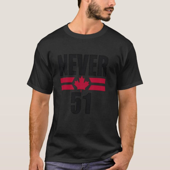 Never 51st State Canada Maple Leaf Patriotic Indep T-Shirt (Front)