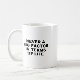 Never A Big Factor In Terms Of Life – Satirical Tr Coffee Mug