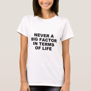 Never A Big Factor In Terms Of Life – Satirical Tr T-Shirt