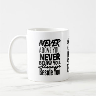 Never above you, Never below you, always beside Coffee Mug
