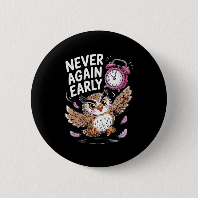 Never Again Early Owl - Funny Anti-morning Alarm C 6 Cm Round Badge (Front)